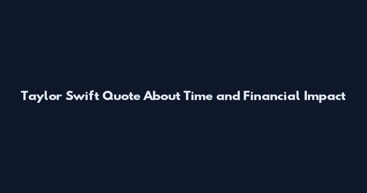 Taylor Swift Quote About Time and Financial Impact
