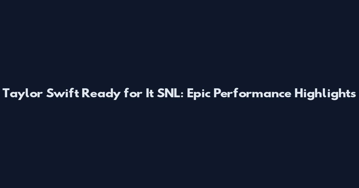 Taylor Swift Ready for It SNL: Epic Performance Highlights