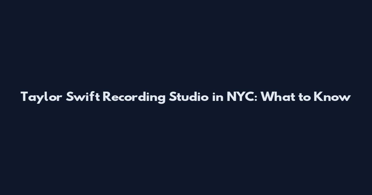 Taylor Swift Recording Studio in NYC: What to Know