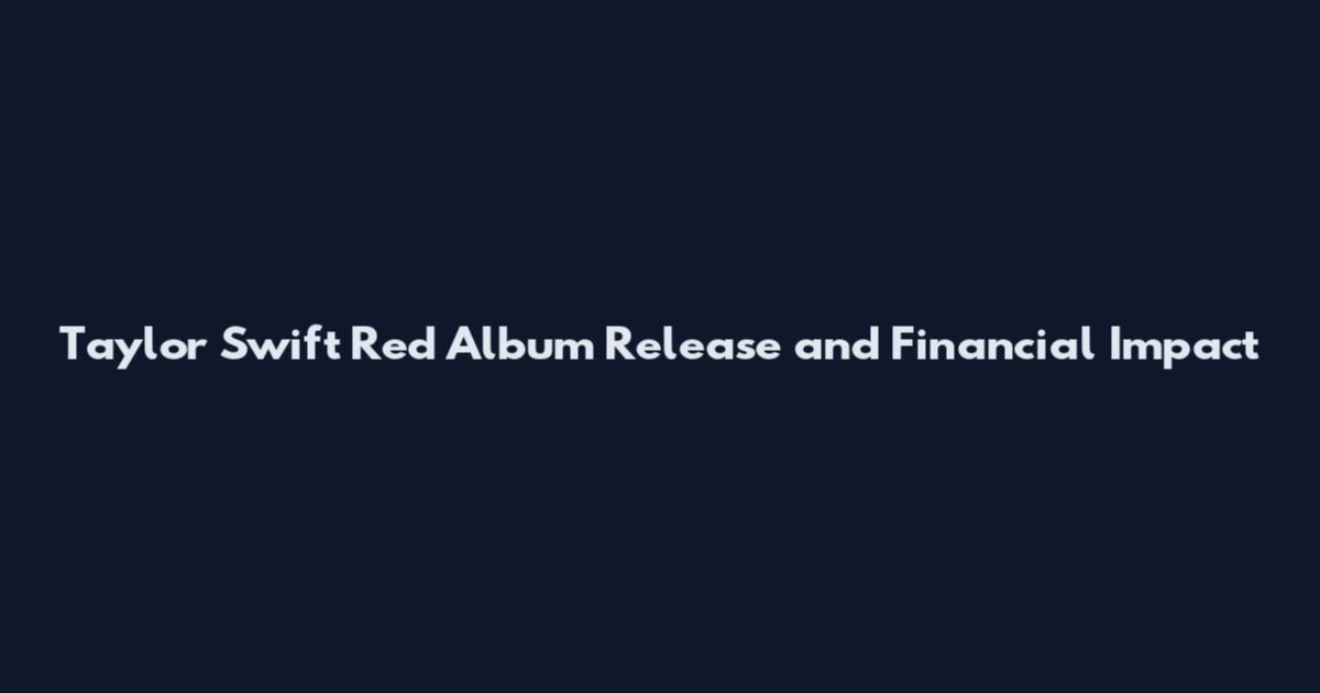 Taylor Swift Red Album Release and Financial Impact