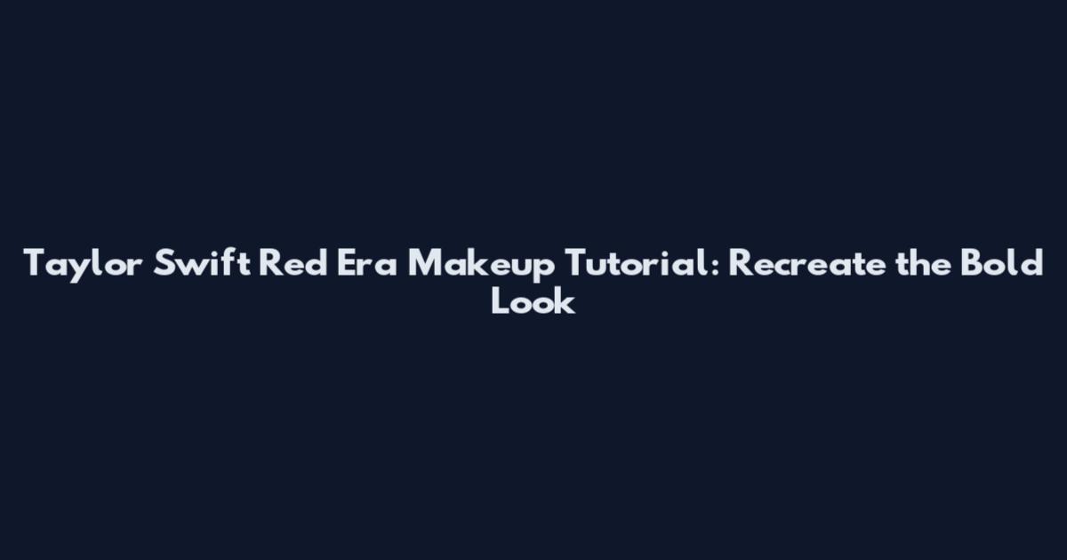 Taylor Swift Red Era Makeup Tutorial: Recreate the Bold Look