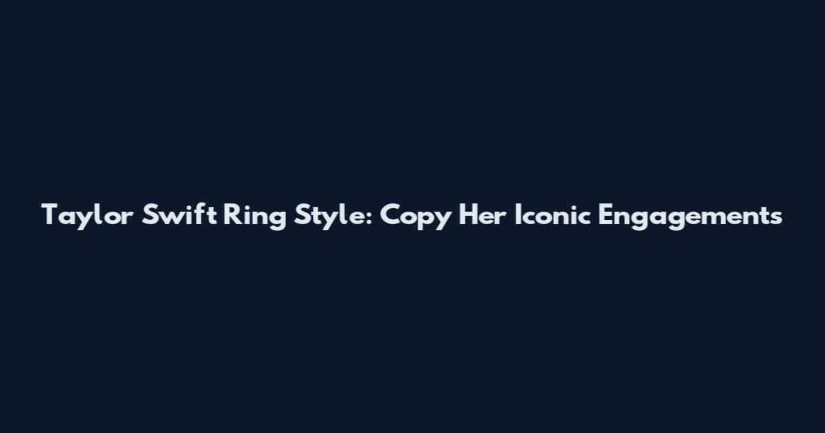 Taylor Swift Ring Style: Copy Her Iconic Engagements