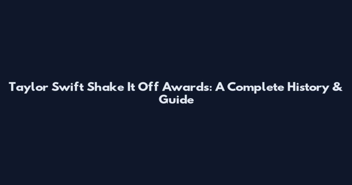 Taylor Swift Shake It Off Awards: A Complete History & Guide