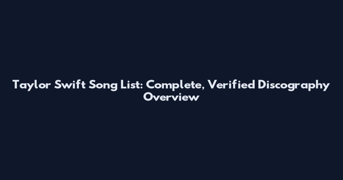 Taylor Swift Song List: Complete, Verified Discography Overview