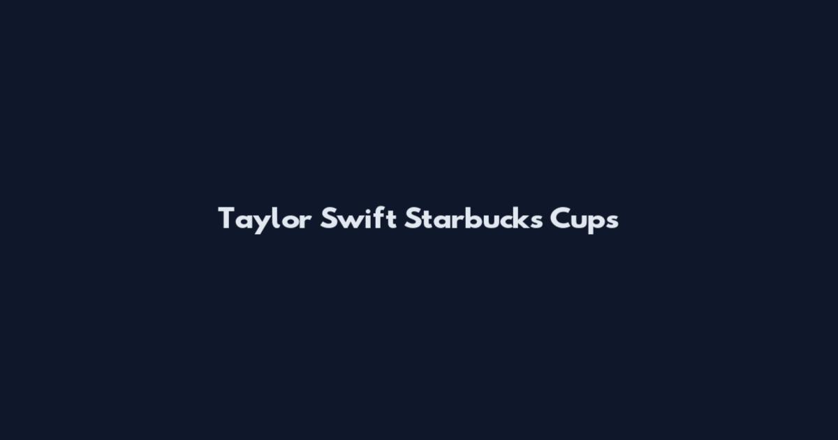 Taylor Swift Starbucks Cups
