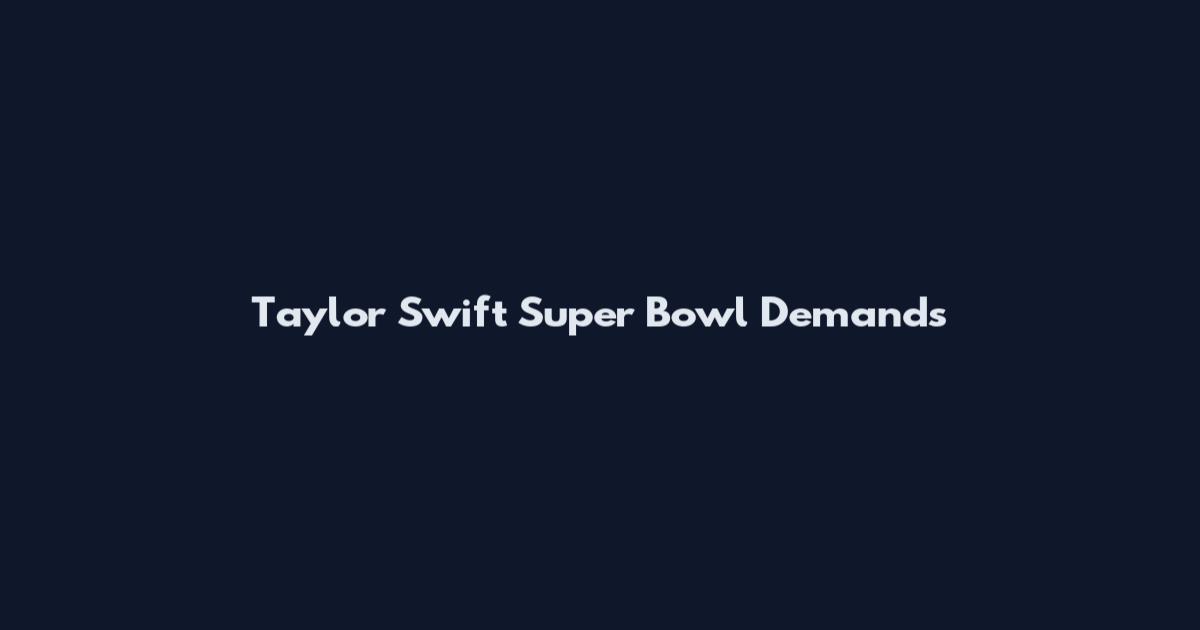 Taylor Swift Super Bowl Demands