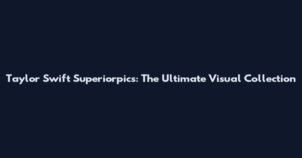 Taylor Swift Superiorpics: The Ultimate Visual Collection