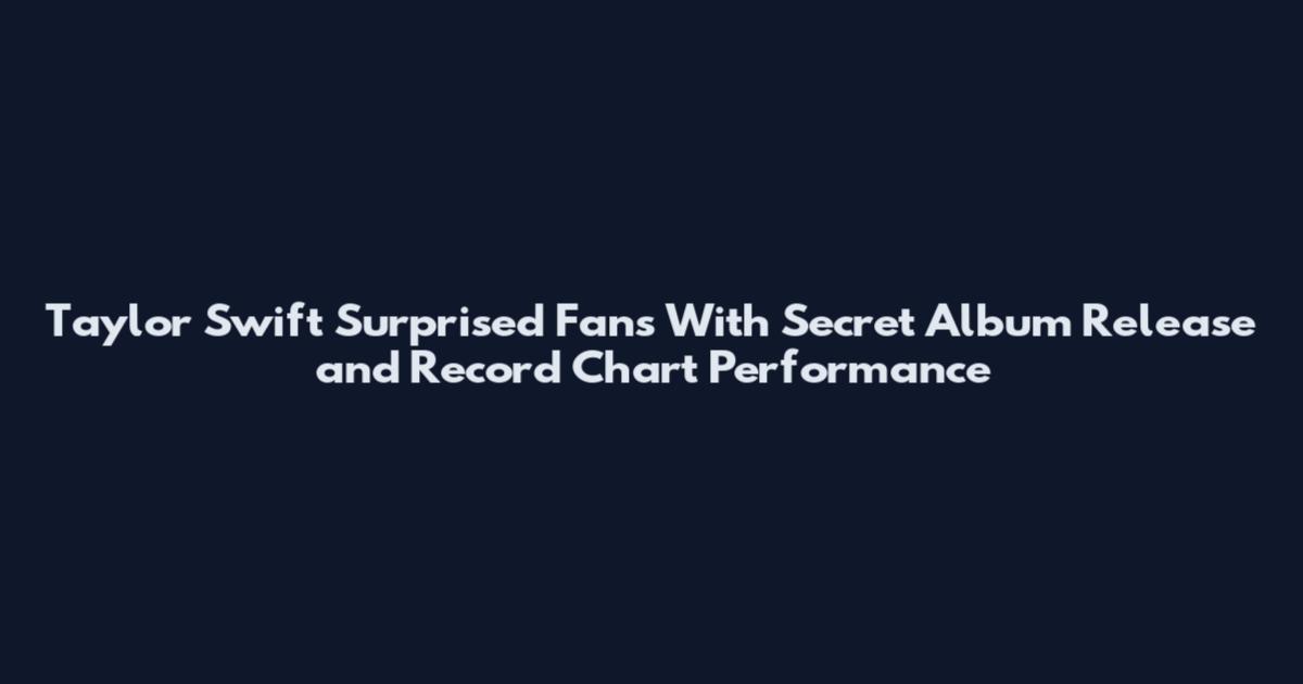 Taylor Swift Surprised Fans With Secret Album Release and Record Chart Performance