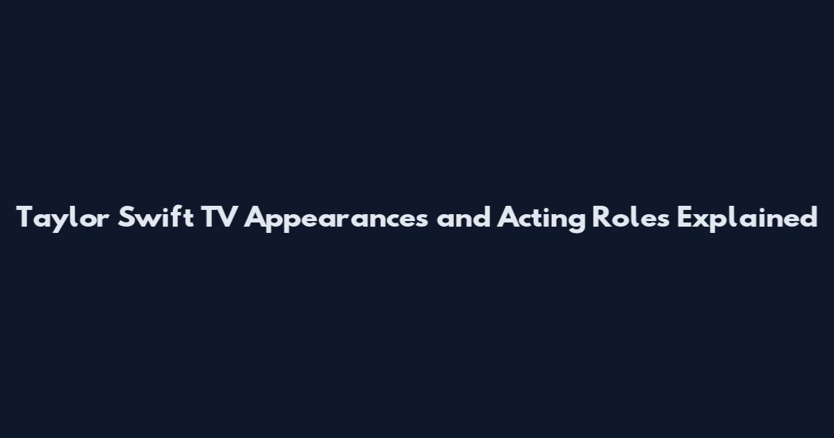 Taylor Swift TV Appearances and Acting Roles Explained