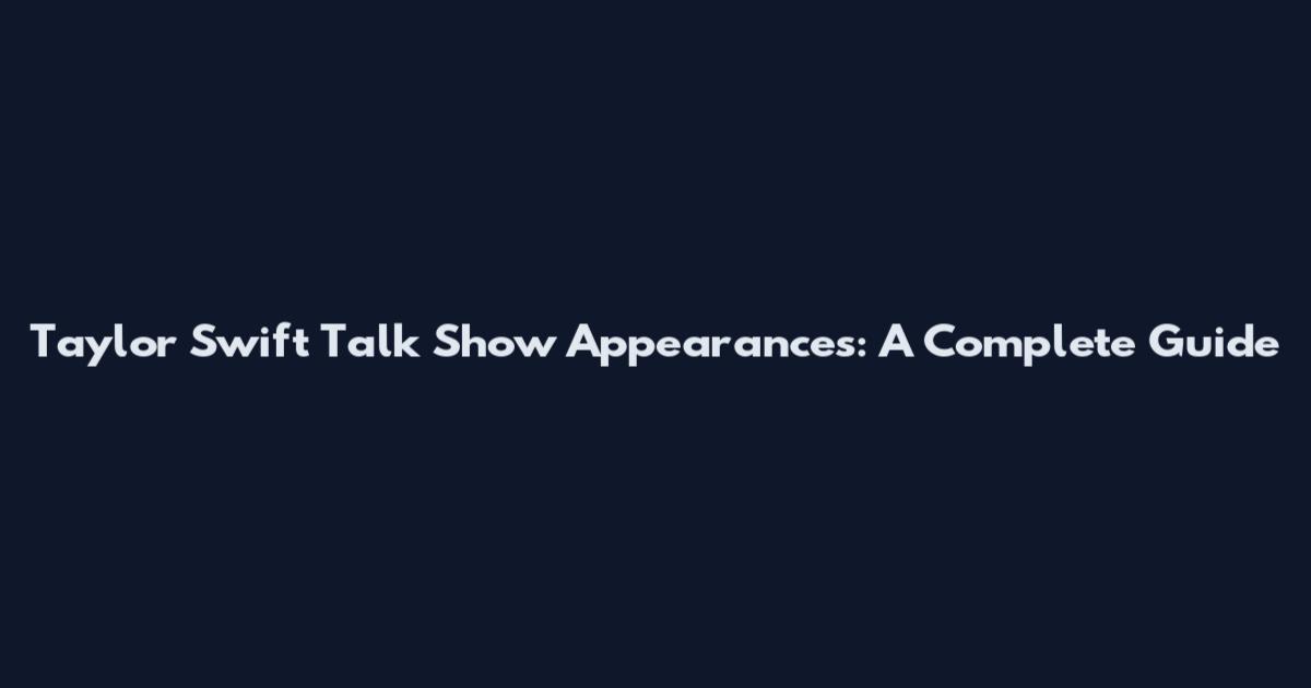 Taylor Swift Talk Show Appearances: A Complete Guide