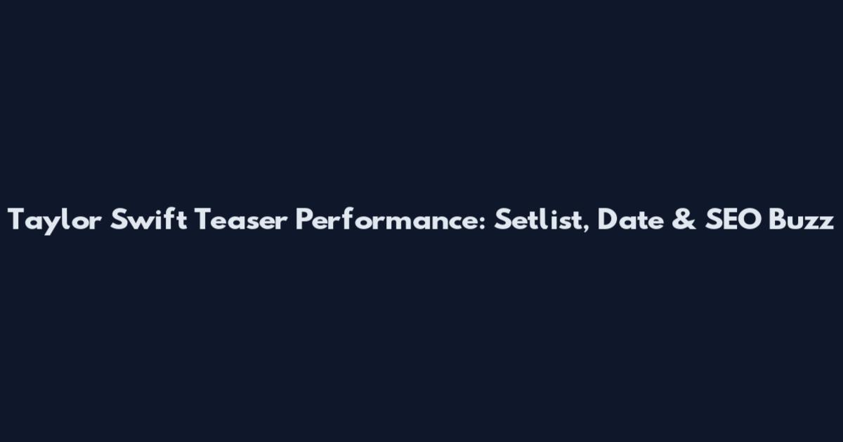 Taylor Swift Teaser Performance: Setlist, Date & SEO Buzz