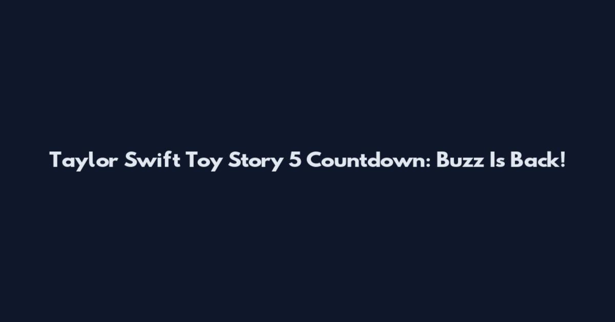 Taylor Swift Toy Story 5 Countdown: Buzz Is Back!