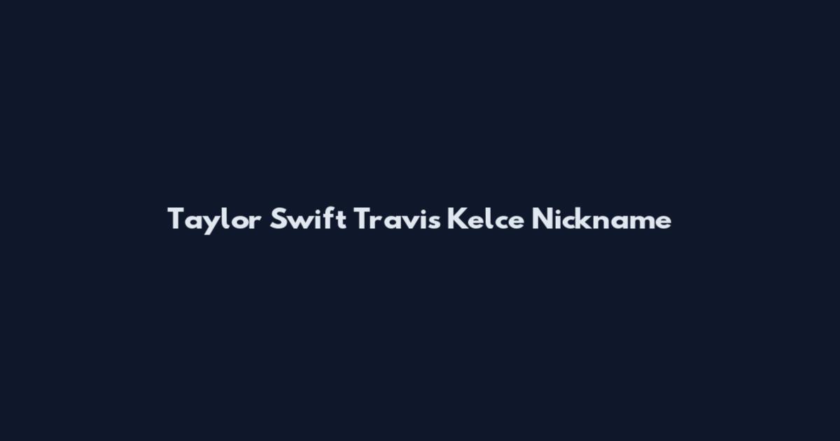 Taylor Swift Travis Kelce Nickname