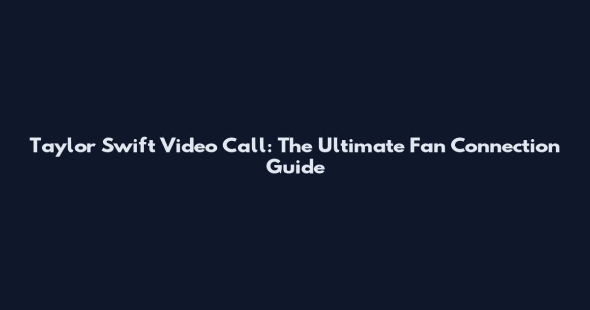 Taylor Swift Video Call: The Ultimate Fan Connection Guide