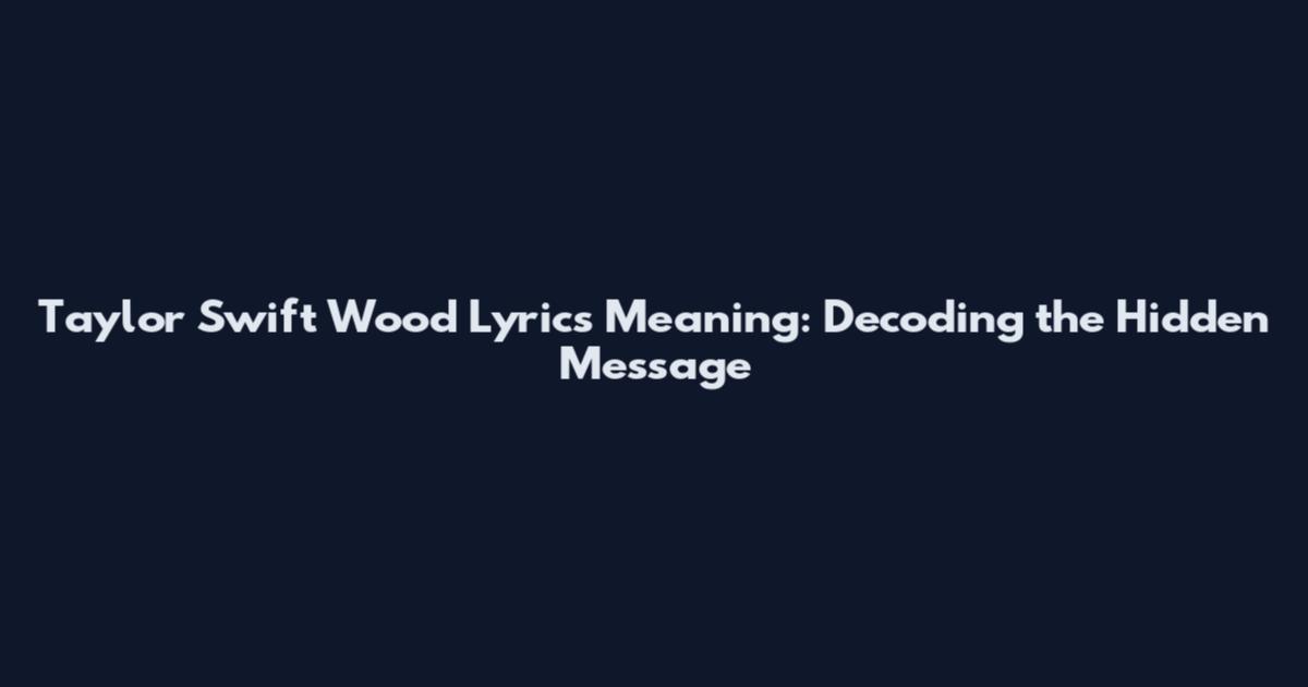 Taylor Swift Wood Lyrics Meaning: Decoding the Hidden Message