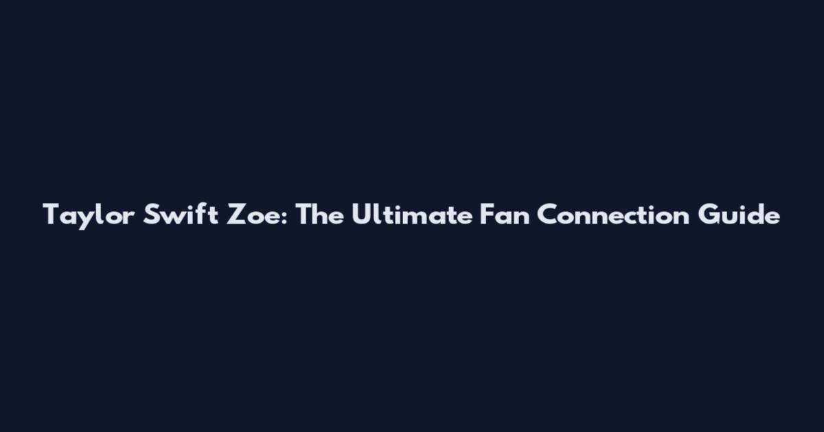 Taylor Swift Zoe: The Ultimate Fan Connection Guide