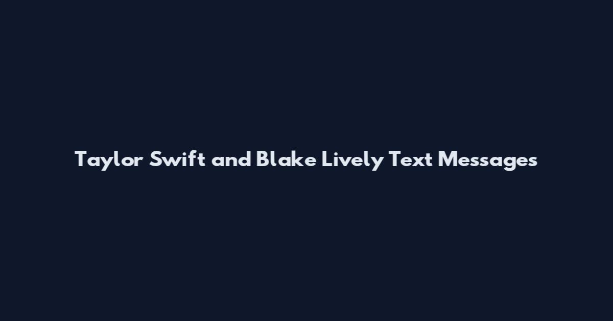 Taylor Swift and Blake Lively Text Messages