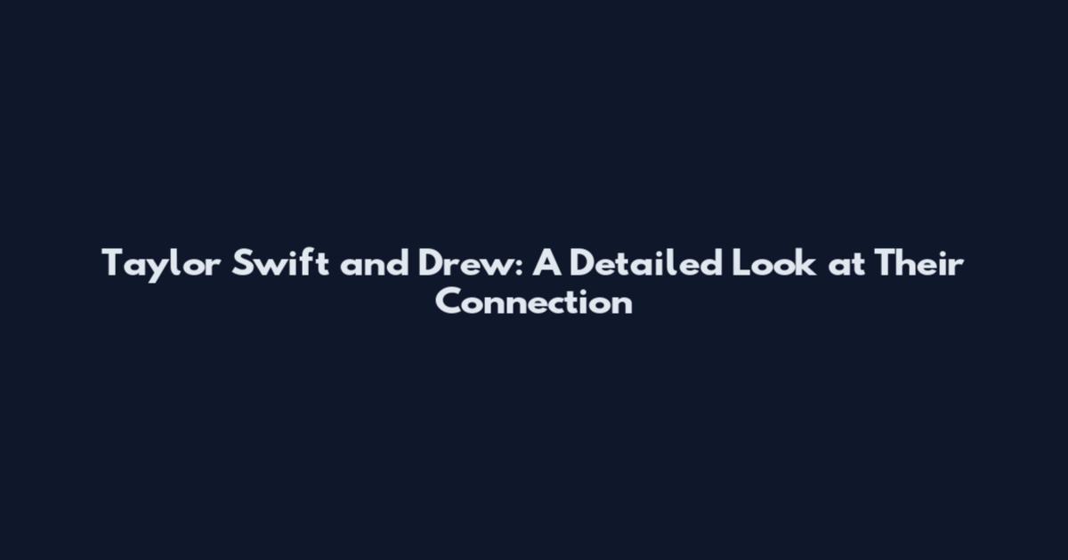 Taylor Swift and Drew: A Detailed Look at Their Connection
