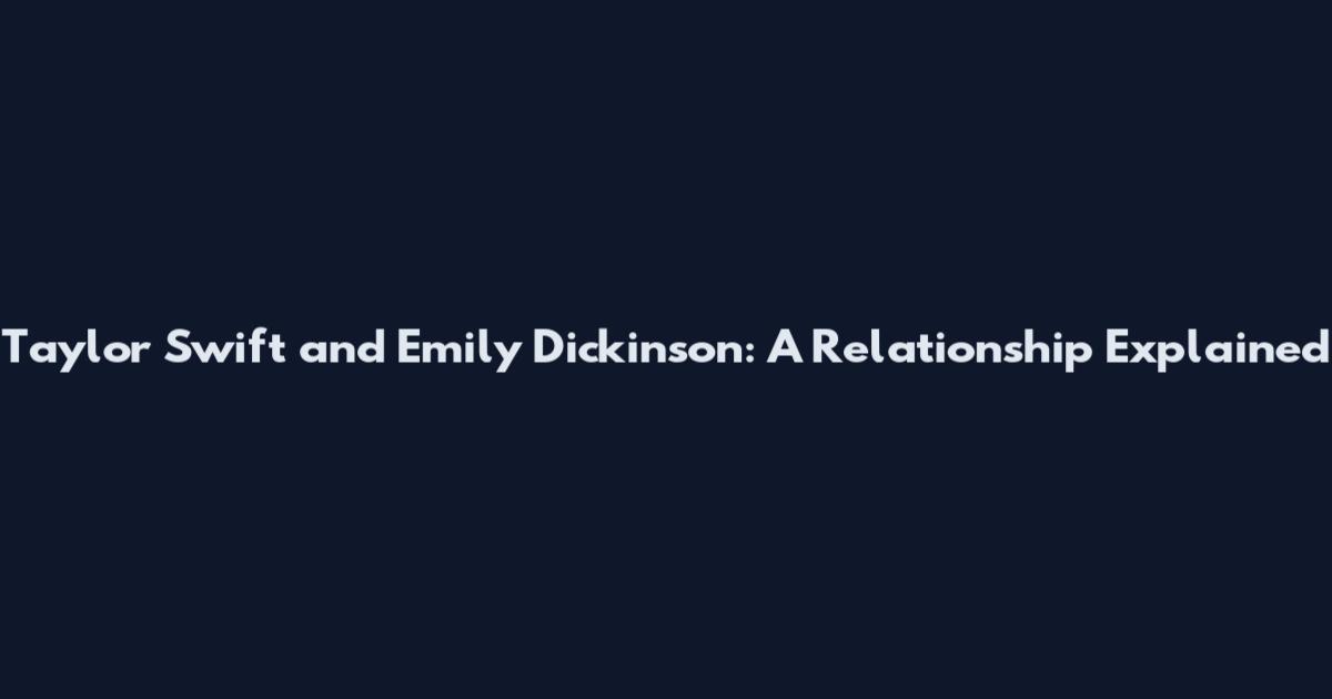 Taylor Swift and Emily Dickinson: A Relationship Explained