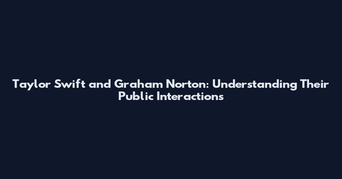 Taylor Swift and Graham Norton: Understanding Their Public Interactions