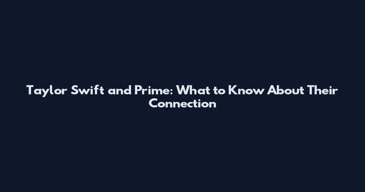 Taylor Swift and Prime: What to Know About Their Connection
