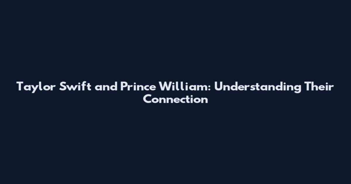 Taylor Swift and Prince William: Understanding Their Connection