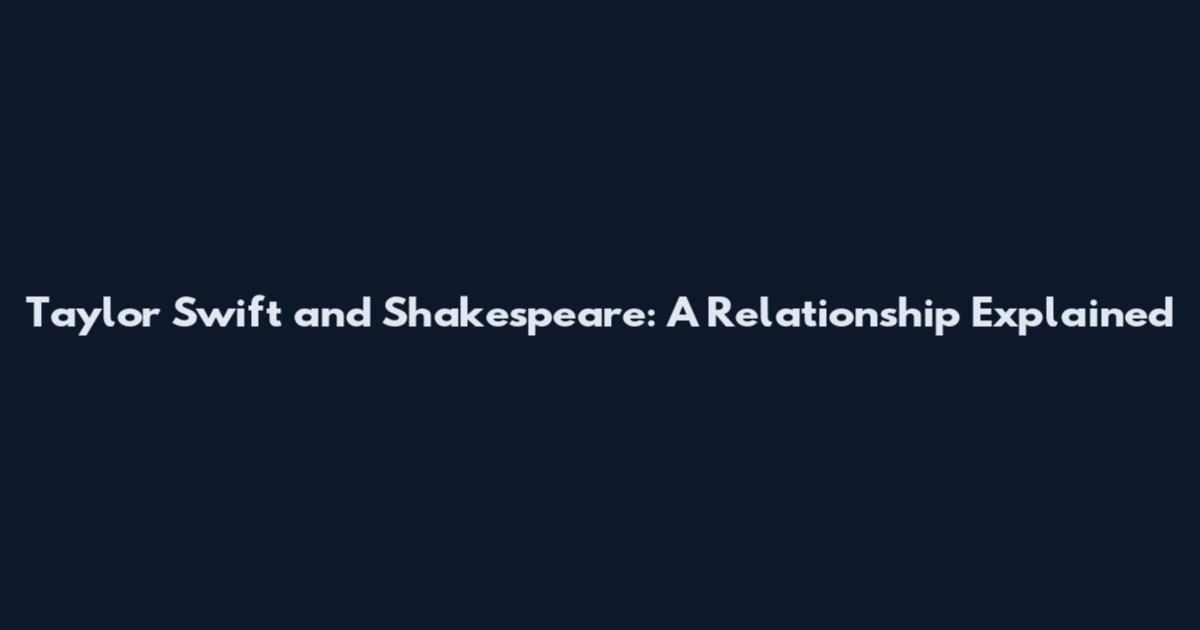Taylor Swift and Shakespeare: A Relationship Explained