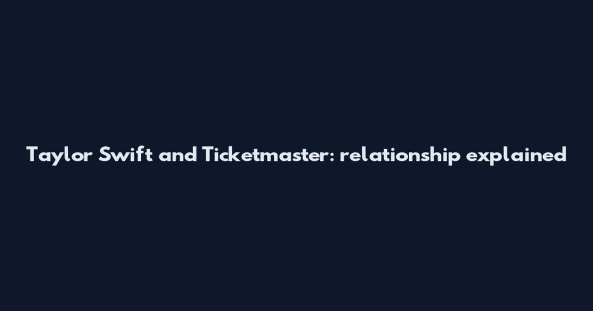 Taylor Swift and Ticketmaster: relationship explained