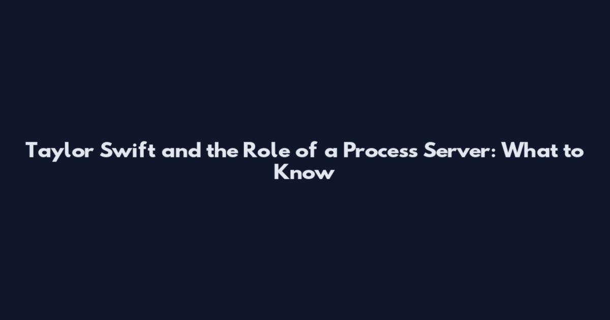 Taylor Swift and the Role of a Process Server: What to Know