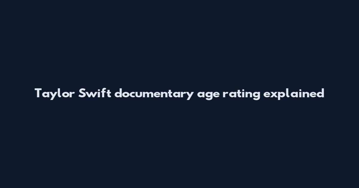 Taylor Swift documentary age rating explained