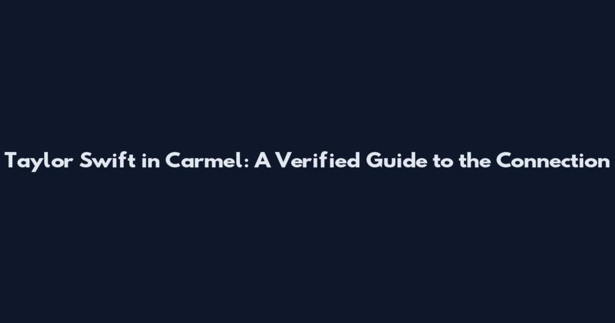 Taylor Swift in Carmel: A Verified Guide to the Connection