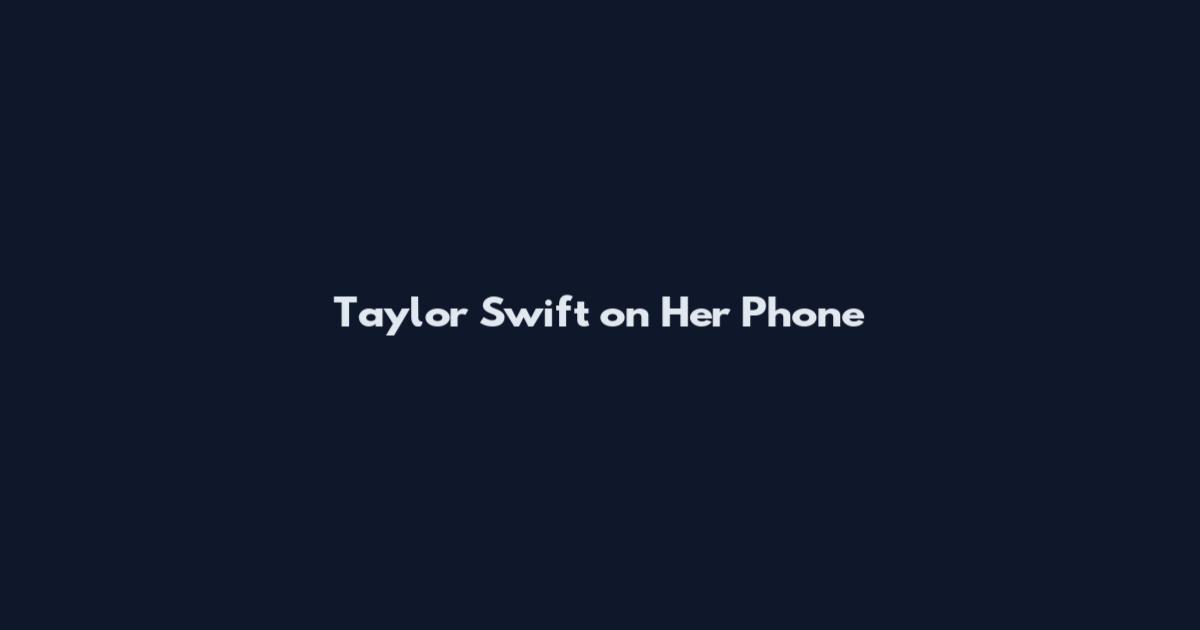 Taylor Swift on Her Phone