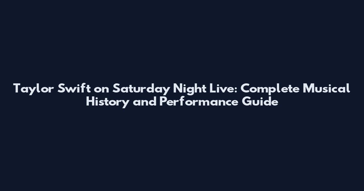 Taylor Swift on Saturday Night Live: Complete Musical History and Performance Guide