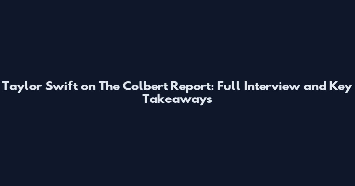 Taylor Swift on The Colbert Report: Full Interview and Key Takeaways