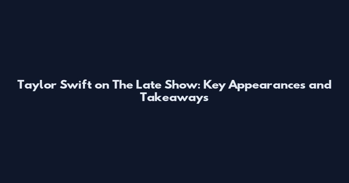 Taylor Swift on The Late Show: Key Appearances and Takeaways