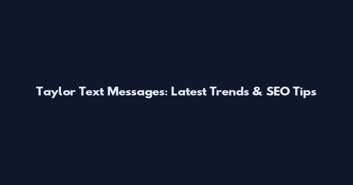 Taylor Text Messages: Latest Trends & SEO Tips