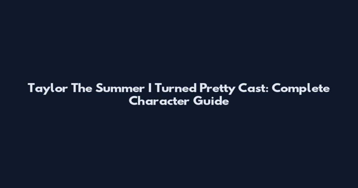 Taylor The Summer I Turned Pretty Cast: Complete Character Guide