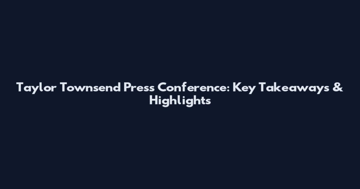 Taylor Townsend Press Conference: Key Takeaways & Highlights