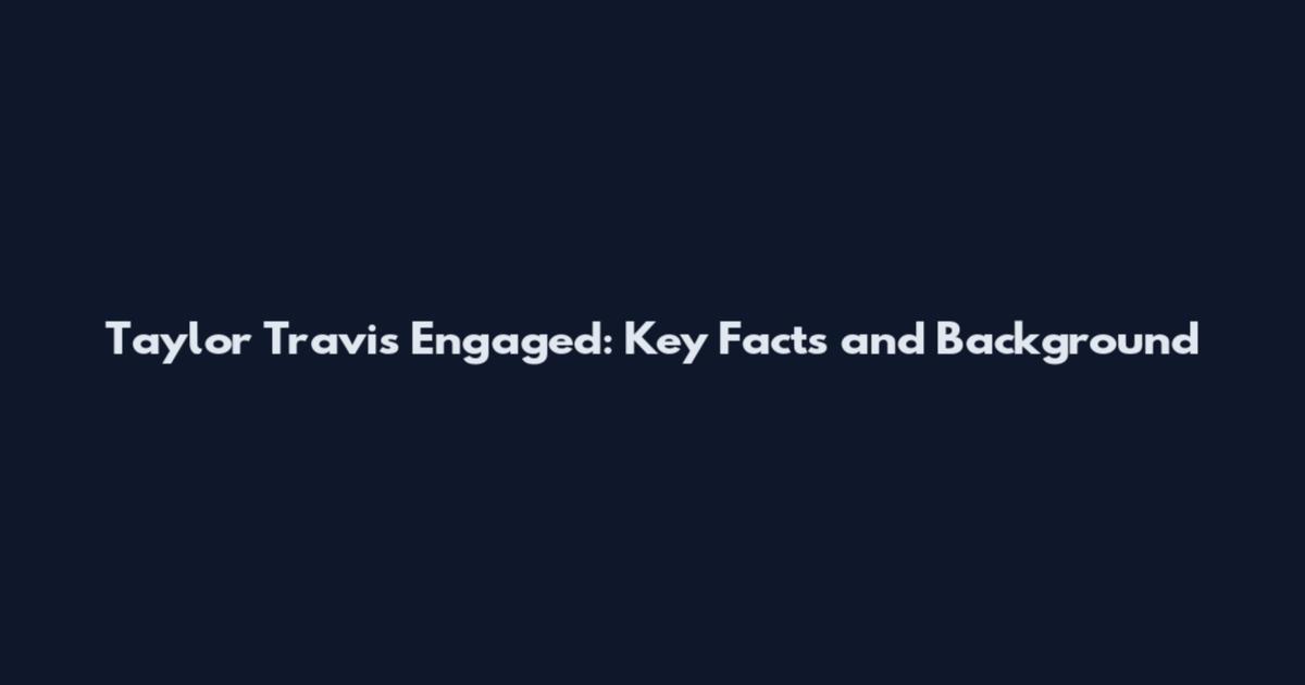 Taylor Travis Engaged: Key Facts and Background