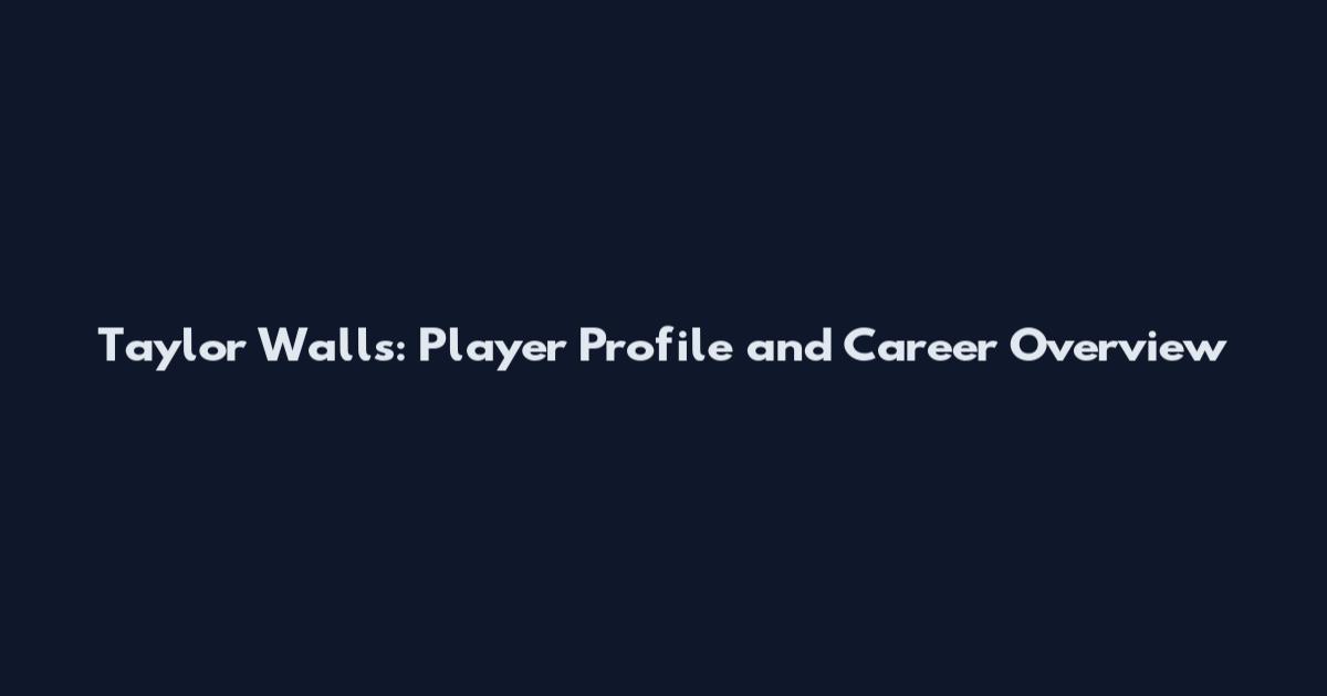 Taylor Walls: Player Profile and Career Overview