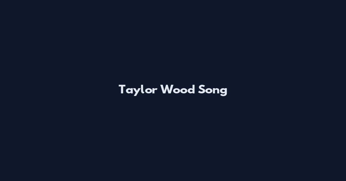 Taylor Wood Song