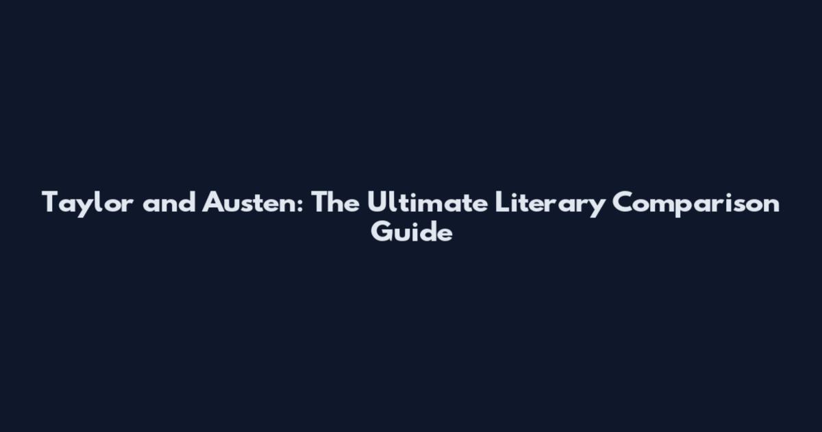 Taylor and Austen: The Ultimate Literary Comparison Guide