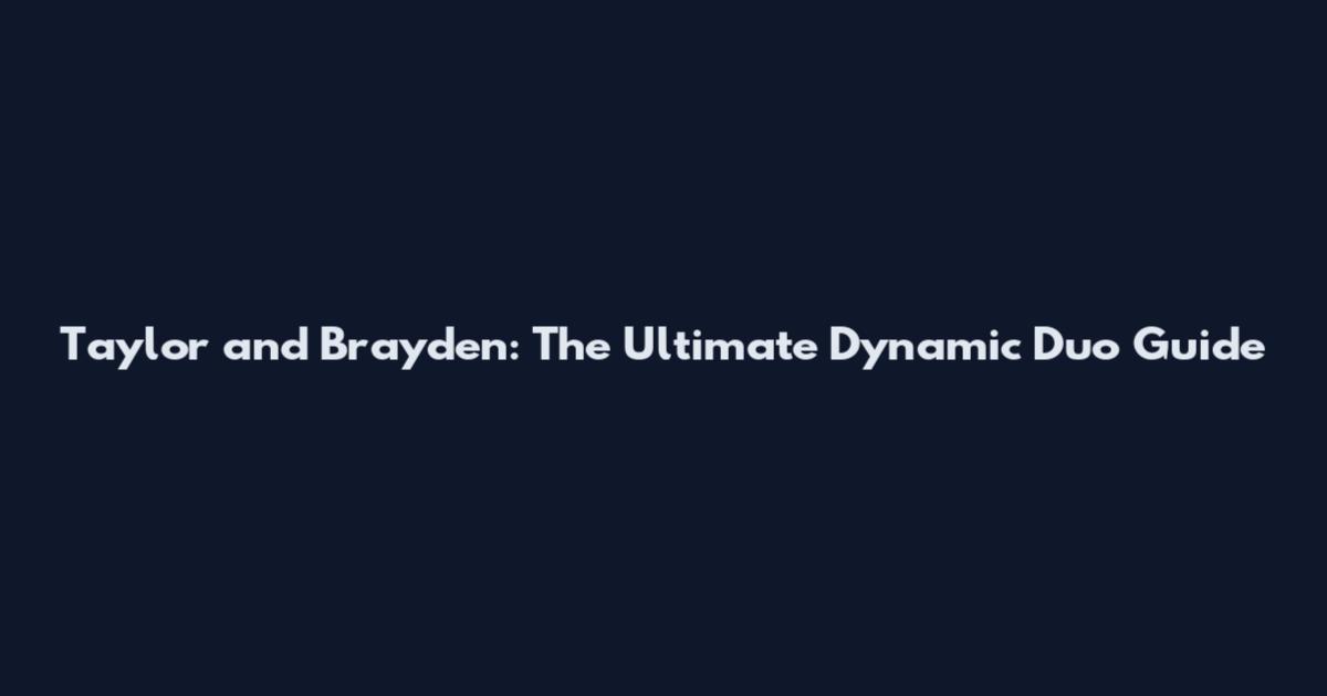 Taylor and Brayden: The Ultimate Dynamic Duo Guide