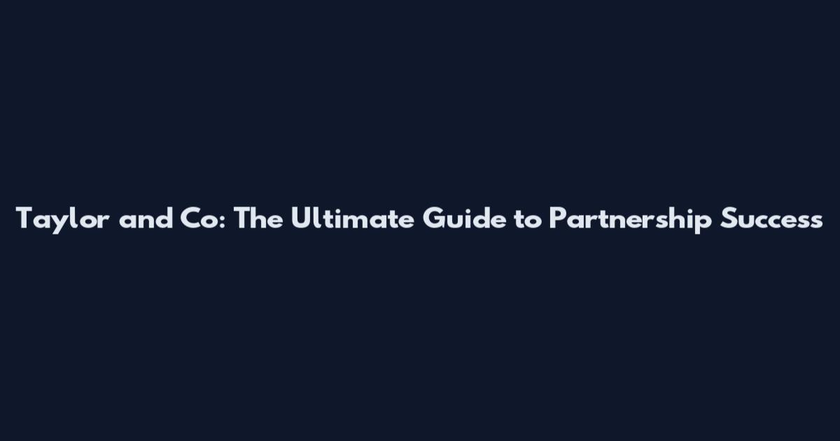 Taylor and Co: The Ultimate Guide to Partnership Success