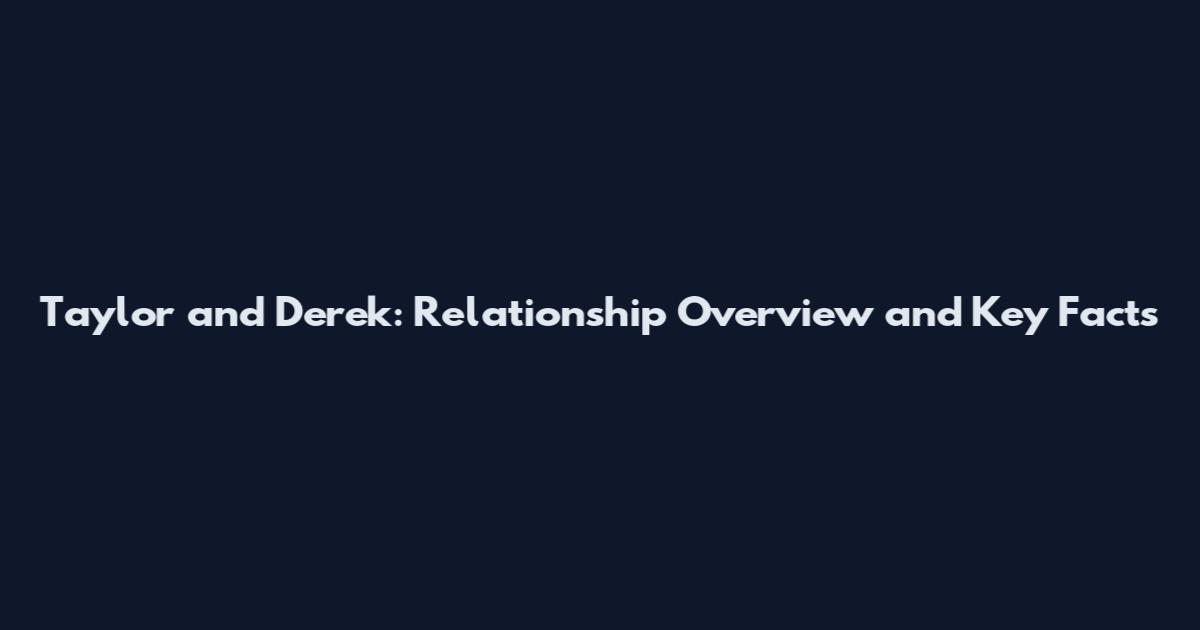 Taylor and Derek: Relationship Overview and Key Facts