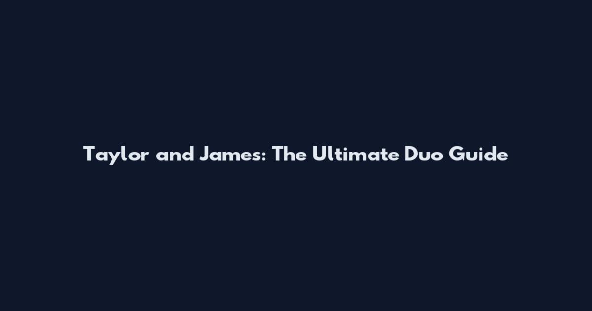 Taylor and James: The Ultimate Duo Guide