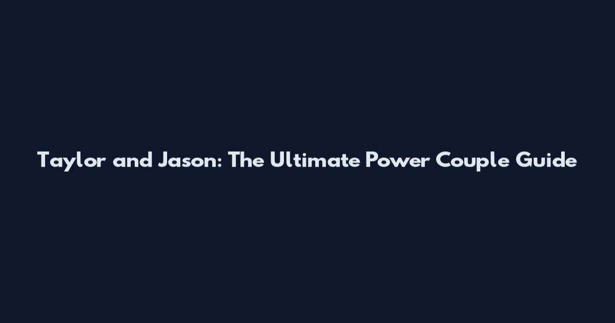 Taylor and Jason: The Ultimate Power Couple Guide