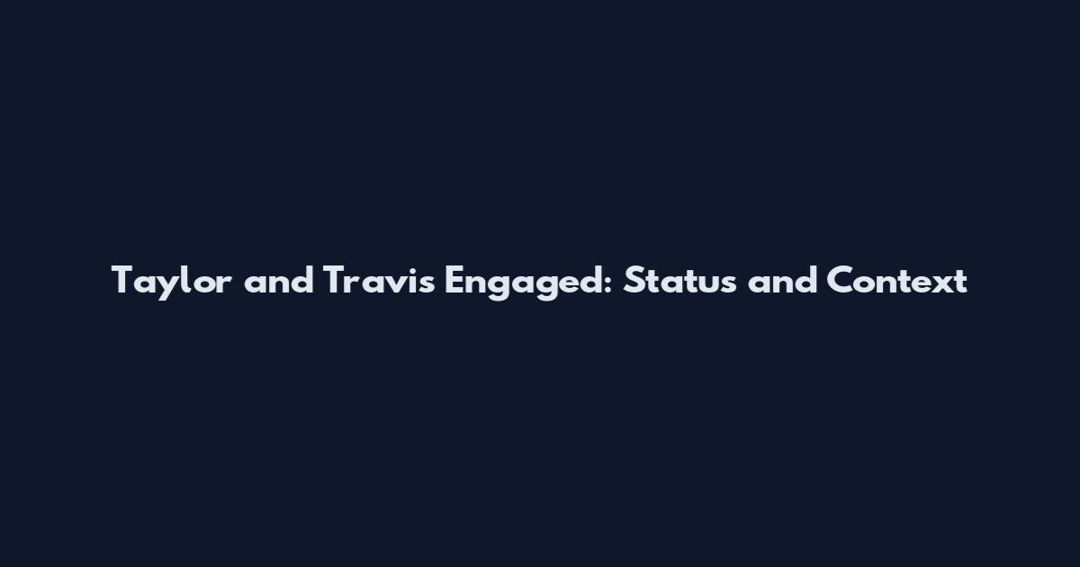 Taylor and Travis Engaged: Status and Context