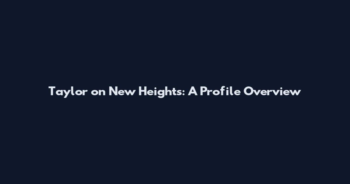 Taylor on New Heights: A Profile Overview
