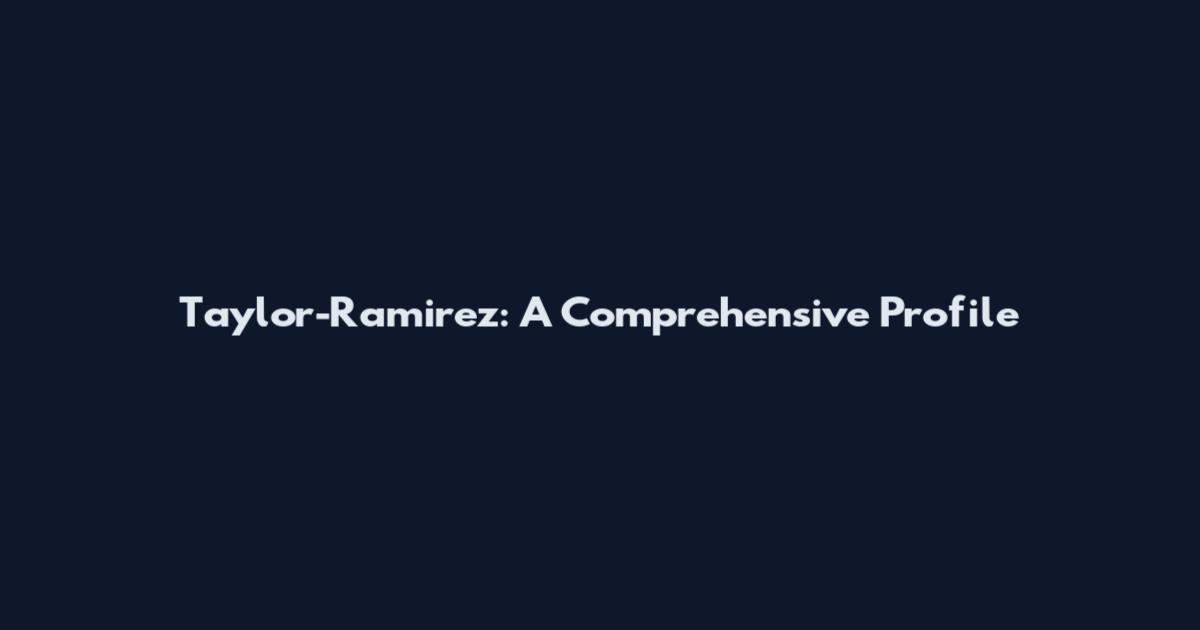 Taylor-Ramirez: A Comprehensive Profile